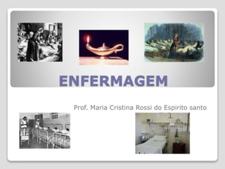 ENFERMAGEM
Prof. Maria Cristina Rossi do Espirito santo
 