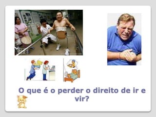 O que é o perder o direito de ir e
vir?
 