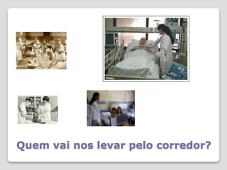 Quem vai nos levar pelo corredor?
 