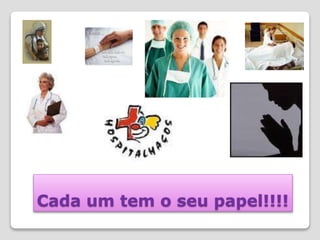 Cada um tem o seu papel!!!!
 