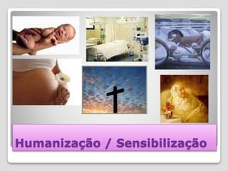 Humanização / Sensibilização
 