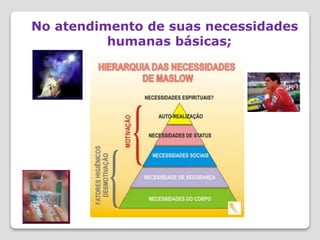 No atendimento de suas necessidades
humanas básicas;
 