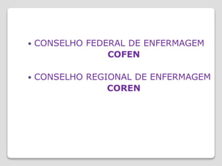  CONSELHO FEDERAL DE ENFERMAGEM
COFEN
 CONSELHO REGIONAL DE ENFERMAGEM
COREN
 
