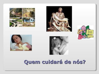Quem cuidará de nós? 