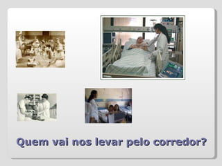 Quem vai nos levar pelo corredor? 