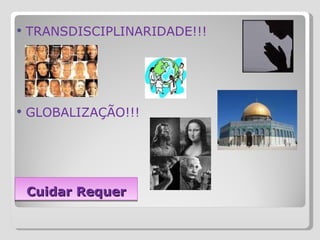 Cuidar Requer TRANSDISCIPLINARIDADE!!! GLOBALIZAÇÃO!!! 