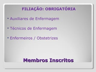 Membros Inscritos FILIAÇÃO: OBRIGATÓRIA Auxiliares de Enfermagem Técnicos de Enfermagem Enfermeiros / Obstetrizes 