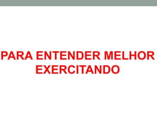 PARA ENTENDER MELHOR
EXERCITANDO
 
