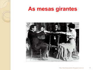 As mesas girantes
15http://kardequiando.blogspot.com.br
 