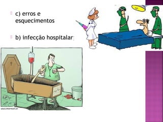  c) erros e 
esquecimentos 
 b) infecção hospitalar; 
 