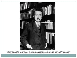Mesmo após formado, ele não consegui emprego como Professor
 