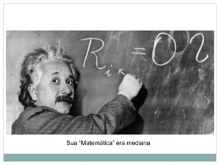 Sua “Matemática” era mediana
 