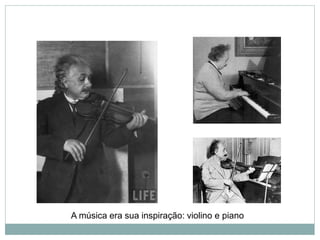 A música era sua inspiração: violino e piano
 