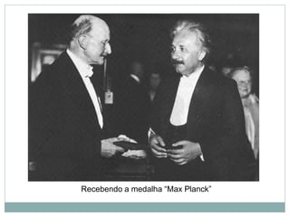 Recebendo a medalha “Max Planck”
 