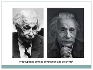 Preocupação com as consequências de E=mc²
 