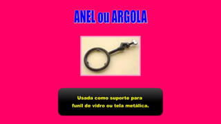 Usada como suporte para
funil de vidro ou tela metálica.
 
