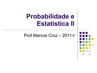 Probabilidade e Estatística II Prof Marcos Cruz – 2011-I 