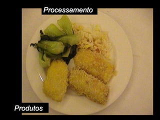 Processamento
Produtos
 