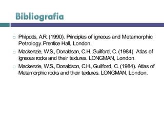  Philpotts, A.R. (1990). Principles of igneous and Metamorphic
Petrology.Prentice Hall, London.
 Mackenzie, W.S., Donaldson, C.H.,Guilford, C. (1984). Atlas of
Igneous rocks and their textures. LONGMAN, London.
 Mackenzie, W.S., Donaldson, C.H., Guilford, C. (1984). Atlas of
Metamorphic rocks and their textures. LONGMAN, London.
 