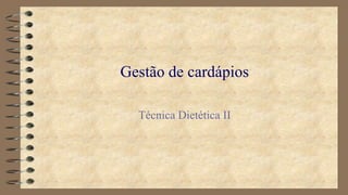 Gestão de cardápios
Técnica Dietética II
 