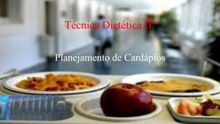 Planejamento de Cardápios
Técnica Dietética II
 