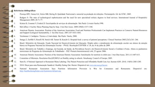 Referências bibliográficas
1. Proença RPC, Sousa AA, Veiros MB, Hering B. Qualidade Nutricional e sensorial na produção de refeições. Florianópolis: Ed. da UFSC, 2005.
2. Rodgers S. The state of technological sophistication and the need for new specialised tertiary degrees in food services. International Journal of Hospitality
Management 2009; 28:71-77.
3. Kinton R, Cesarani V, Foskett D. Enciclopédia de serviços de alimentação. São Paulo: Livraria Varela,1998.
4. McCaffree J. Facility Menu Planning Step by Step. J Am Diet Assoc. 2009;109(8):1337-1340.
5. American Dietetic Association. Position of the American Association: Food and Nutrition Professionals Can Implement Practices to Conserve Natural Resources
and Support Ecological Sustainability. J Am Diet Assoc. 2007;107:1033-1043.
6. Teichmann I. Cardápios: Técnica e Criatividade. São Paulo: Varela, 2000.
7. Stanga Z, Zurflüh Y, Roselli M, Sterch AB, Tanner B, Knecht G. Hospital food: a survey of patients’perceptions. Clinical Nutrition 2003;23(3):241–246.
8. Brasil. Ministério da Educação. Fundo Nacional de Desenvolvimento da Educação. Dispõe sobre o atendimento da alimentação escolar aos alunos da atenção
básica no Programa Nacional de Alimentação Escolar – PNAE. Resolução/CD/FNDE n°.38, de 16 de julho de 2009.
9. Brasil. Ministério do Trabalho e Emprego, da Fazenda, da Saúde, da Previdência Social e do Desenvolvimento Social e Combate à Fome. Altera os parâmetros
nutricionais do Programa de Alimentação do Trabalhador – PAT. Portaria Interministerial n.66, 25 agosto 2006.
10. American Dietetic Association. Position of the American Dietetic Association: benchmarks for nutrition in child care. J Am Diet Assoc. 2011;111:607-615.
11. Committee of Ministers. Resolution ResAP(2005)3 on Healthy eating in schools. Strasbourg: Council of Europe; 2005.
12. Stein K. A National Approach to Restaurant Menu Labeling: The Patient Protection and Affordable Health Care Act, Section 4205. 2010; 110(9):1280-1289.
13. 2010: Dicas para uma Restauração Saudável. Healthy Eating Out. Hector. Disponível em www.nut.uoa.gr/hector.
14. National Restaurant Association Says Nutrition Information Provision Is Win for Consumers and Restaurants. Disponível em:
http://healthydiningfinder.com/learnmore/default.asp.
 
