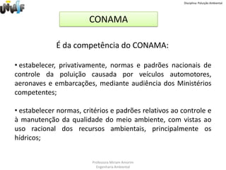 Disciplina: Poluição AmbientalA concepção da estrutura ambiental no BrasilQue veio1981 PNMA“Consolidação do Marco referencial da Gestão Ambiental no Brasil ”Estabelecer os princípios, objetivos e instrumentos da Política Nacional do Meio Ambiente.Professora Miriam AmorimEngenharia Ambiental