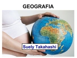 GEOGRAFIA 
Suely Takahashi 
 
