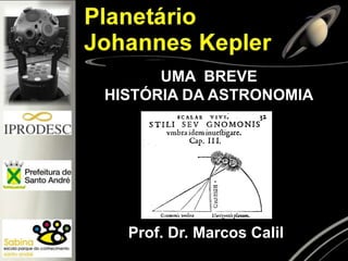 Prof. Dr. Marcos Calil
UMA BREVE
HISTÓRIA DA ASTRONOMIA
 
