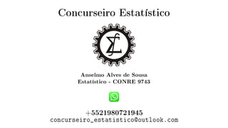 Concurseiro Estatístico
Anselmo Alves de Sousa
Estatístico - CONRE 9743
+5521980721945
concurseiro_estatistico@outlook.com
 