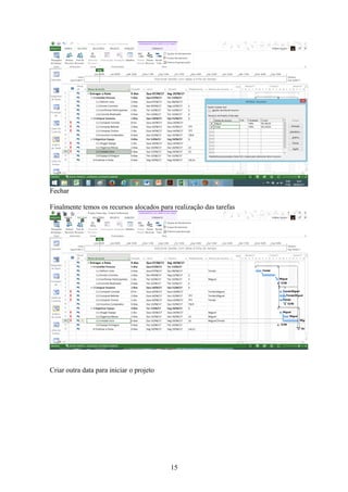 Fechar
Finalmente temos os recursos alocados para realização das tarefas
Criar outra data para iniciar o projeto
15
 