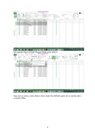 Em seguida clique no botão Recuar Tarefa, como abaixo:
Faça com as outras, como abaixo: desse modo fica definido quem são as tarefas mãe e
as tarefas filhas.
4
 