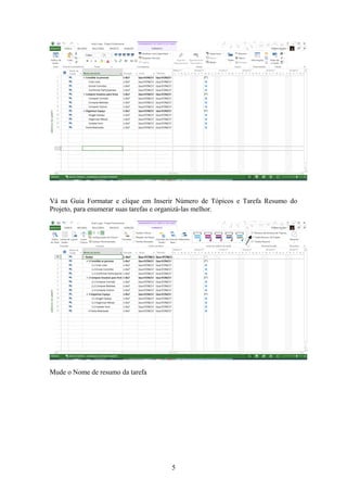 Vá na Guia Formatar e clique em Inserir Número de Tópicos e Tarefa Resumo do
Projeto, para enumerar suas tarefas e organizá-las melhor.
Mude o Nome de resumo da tarefa
5
 