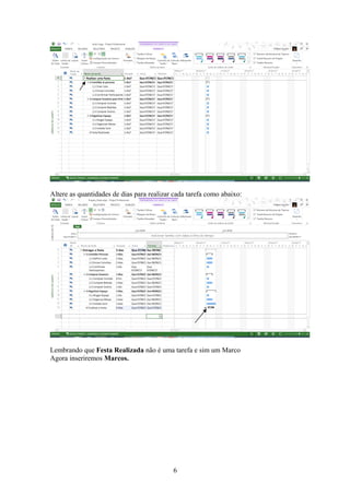 Altere as quantidades de dias para realizar cada tarefa como abaixo:
Lembrando que Festa Realizada não é uma tarefa e sim um Marco
Agora inseriremos Marcos.
6
 