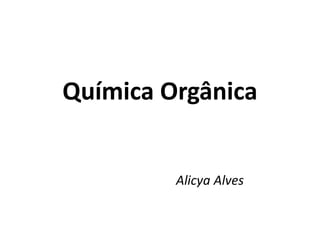 Química Orgânica

Alicya Alves

 