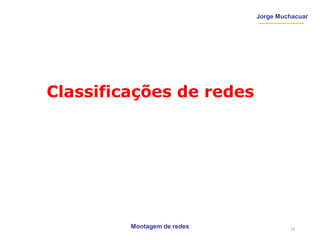 Montagem de redes
Jorge Muchacuar
Classificações de redes
15
 
