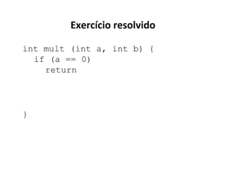 Exercício resolvido
int mult (int a, int b) {
if (a == 0)
return

}

 