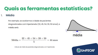 Quais as ferramentas estatísticas?
1. Média
 