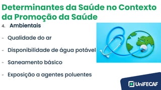 Determinantes da Saúde no Contexto
da Promoção da Saúde
4. Ambientais
- Qualidade do ar
- Disponibilidade de água potável
- Saneamento básico
- Exposição a agentes poluentes
 