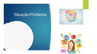 Situação-Problema
 