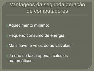 Aquecimento mínimo;
Pequeno consumo de energia;
Mais fiável e veloz do as válvulas;
Já não se fazia apenas cálculos
matemáticos;
 