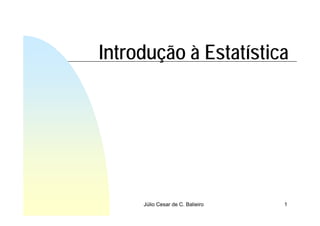 Júlio Cesar de C. Balieiro 1
Introdução à Estatística
 