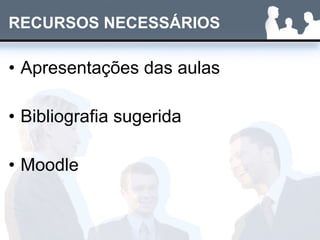 RECURSOS NECESSÁRIOS Apresentações das aulas Bibliografia sugerida Moodle 