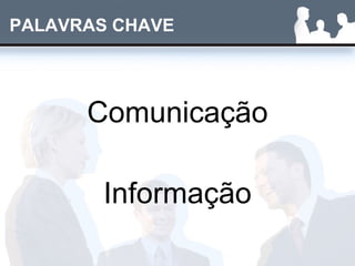 PALAVRAS CHAVE Comunicação Informação 