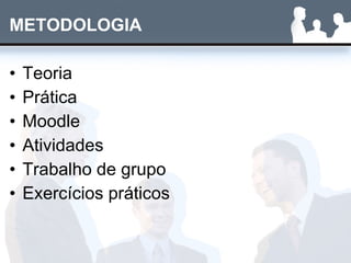 METODOLOGIA Teoria Prática Moodle Atividades Trabalho de grupo Exercícios práticos 