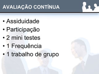 AVALIAÇÃO CONTÍNUA Assiduidade Participação 2 mini testes 1 Frequência 1 trabalho de grupo 