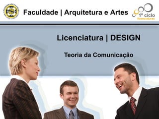 Licenciatura | DESIGN Teoria da Comunicação Faculdade | Arquitetura e Artes 