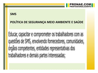 SMS

POLÍTICA DE SEGURANÇA MEIO AMBIENTE E SAÚDE
 