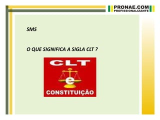 SMS


O QUE SIGNIFICA A SIGLA CLT ?
 