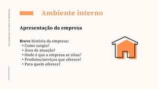 Breve história da empresa:
• Como surgiu?
• Área de atuação?
• Onde é que a empresa se situa?
• Produtos/serviços que oferece?
• Para quem oferece?
Pós-graduação
em
Plano
de
Marketing
Ambiente interno
Apresentação da empresa
 